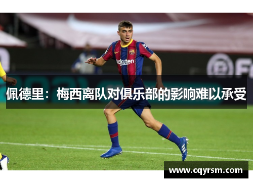 佩德里：梅西离队对俱乐部的影响难以承受